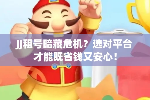 JJ租号暗藏危机？选对平台才能既省钱又安心！